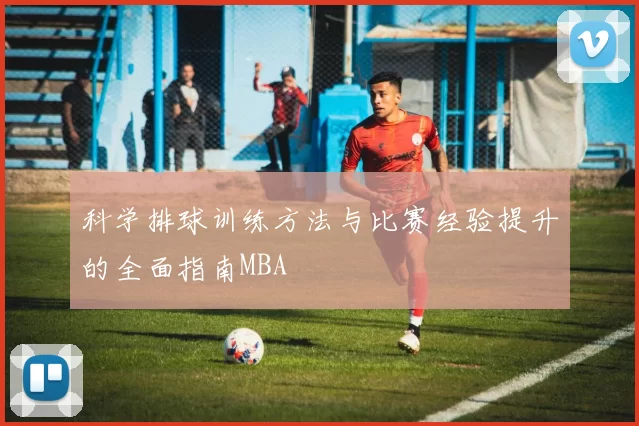 科学排球训练方法与比赛经验提升的全面指南MBA