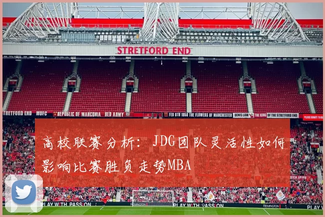 高校联赛分析：JDG团队灵活性如何影响比赛胜负走势MBA