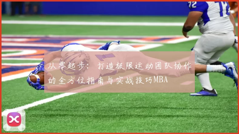 从零起步：打造极限运动团队协作的全方位指南与实战技巧MBA